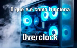 Overclock: o que é, como funciona e como fazer